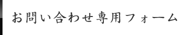 お問い合わせ専用フォーム お問い合わせ専用フォーム