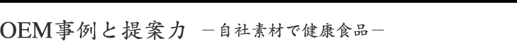 OEM事例と提案力－自社素材で健康食品－