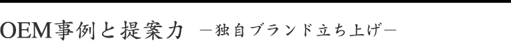 OEM事例と提案力－独自ブランド立ち上げ－