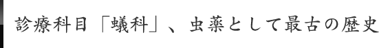 診療科目「蟻科」、虫薬として最古の歴史