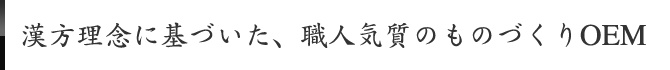 漢方理念に基づいた、職人気質のものづくりOEM